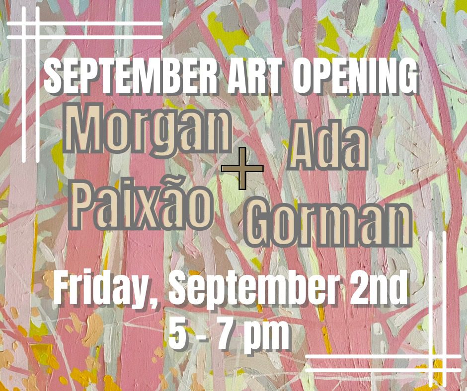 September Art Opening: Morgan Paixão + Ada Gorman